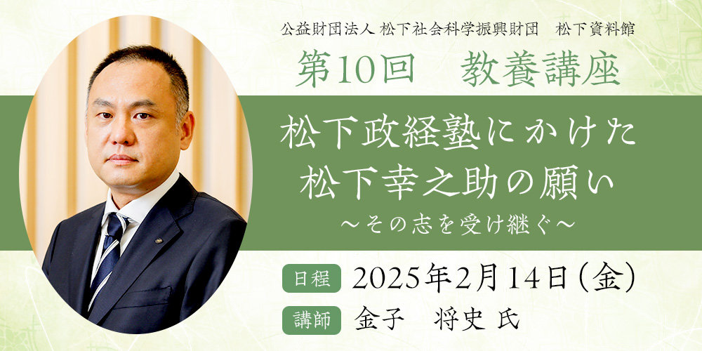 第10回 教養講座 松下政経塾にかけた松下幸之助の願い～その志を受け継ぐ～ 開催のご案内